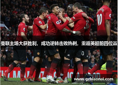 曼联主场大获胜利，成功逆转击败热刺，重返英超前四位置