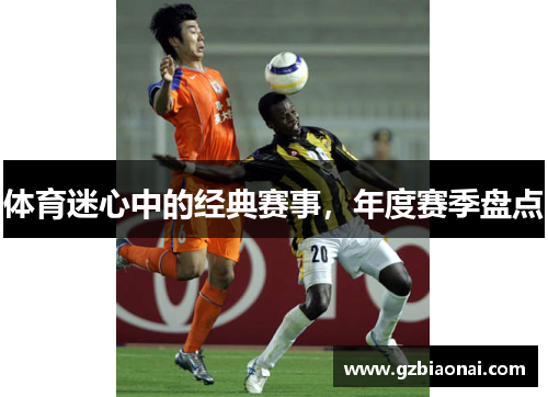 体育迷心中的经典赛事，年度赛季盘点