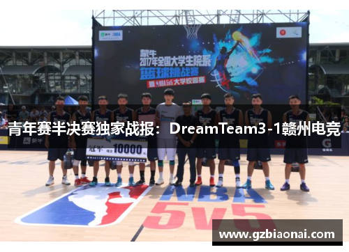 青年赛半决赛独家战报：DreamTeam3-1赣州电竞