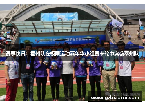 赛事快讯：福州队在极限运动嘉年华小组赛末轮中突袭泰州队