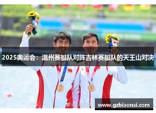 2025奥运会：温州赛艇队对阵吉林赛艇队的天王山对决